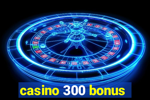 casino 300 bonus