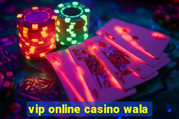 vip online casino wala