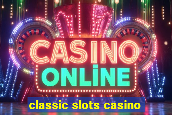 classic slots casino