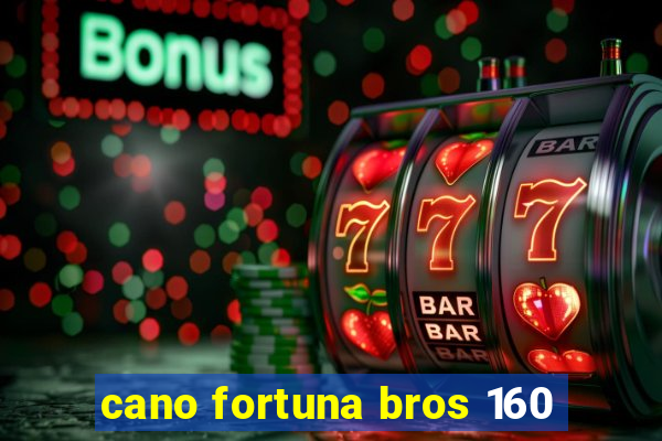 cano fortuna bros 160