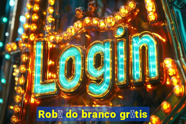 Rob么 do branco gr谩tis