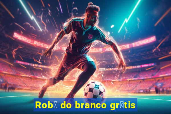 Rob么 do branco gr谩tis