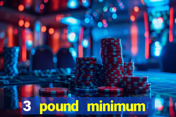 3 pound minimum deposit casino