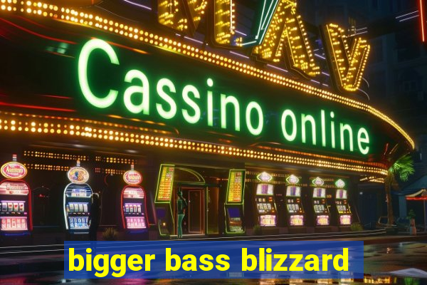 bigger bass blizzard