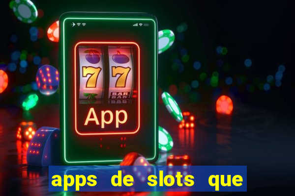 apps de slots que pagam dinheiro de verdade