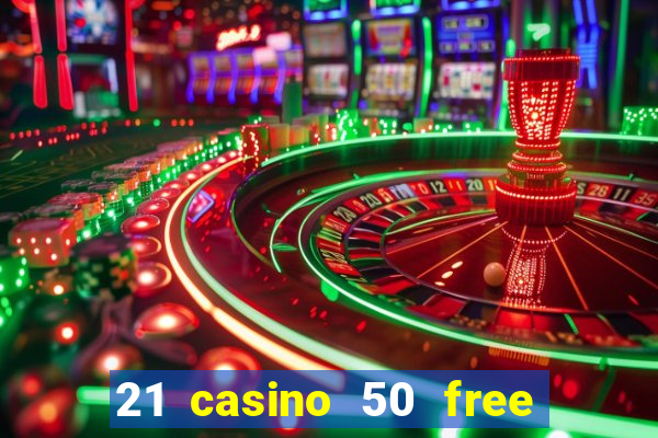 21 casino 50 free spins no deposit