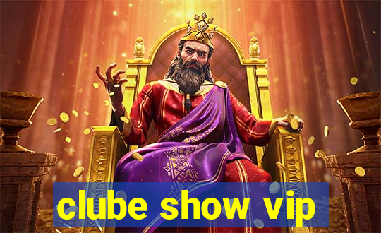 clube show vip