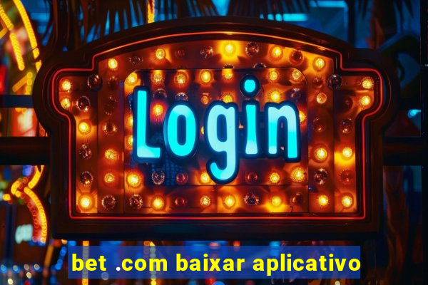 bet .com baixar aplicativo