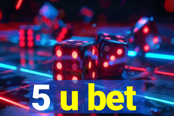 5 u bet