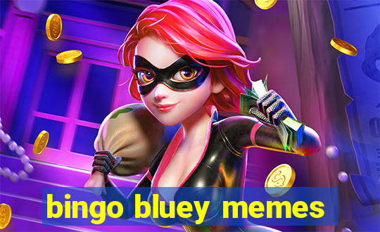 bingo bluey memes