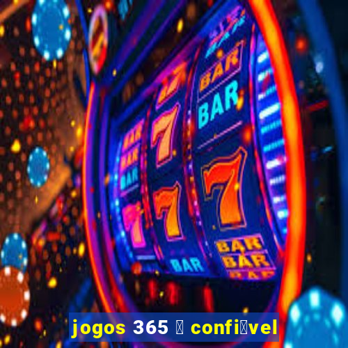 jogos 365 茅 confi谩vel