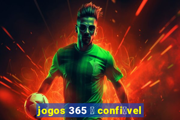 jogos 365 茅 confi谩vel