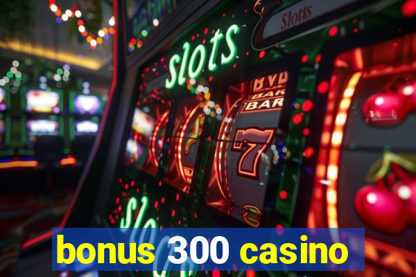 bonus 300 casino