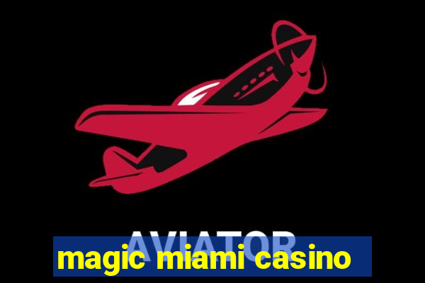 magic miami casino