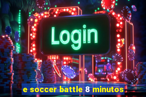 e soccer battle 8 minutos