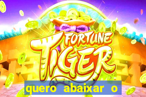 quero abaixar o jogo do tigre