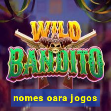 nomes oara jogos