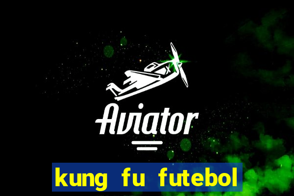 kung fu futebol clube completo dublado