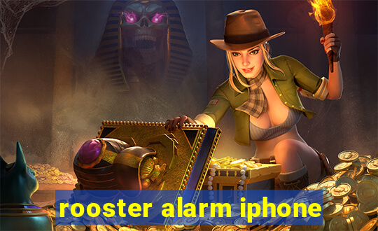 rooster alarm iphone