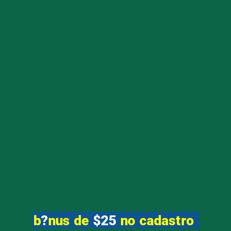 b?nus de $25 no cadastro