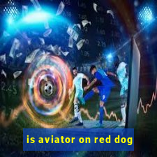 is aviator on red dog