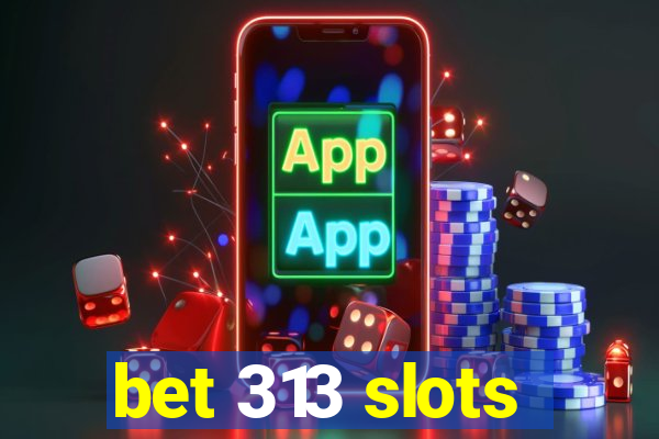 bet 313 slots