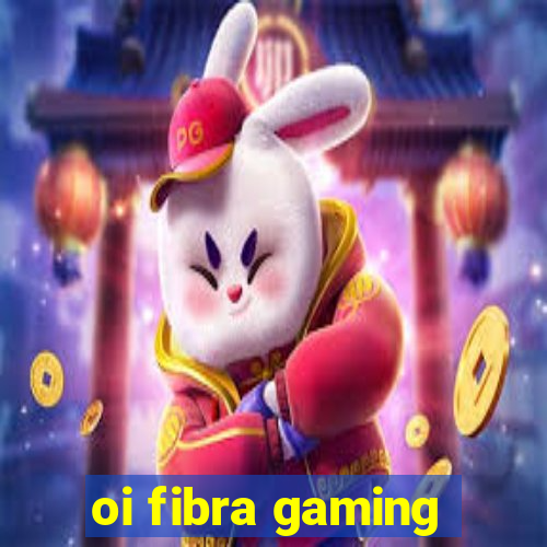 oi fibra gaming