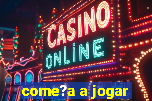 come?a a jogar