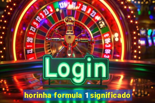 horinha formula 1 significado