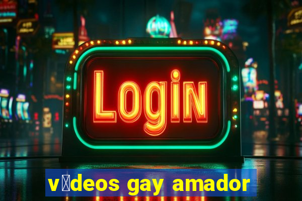 v铆deos gay amador