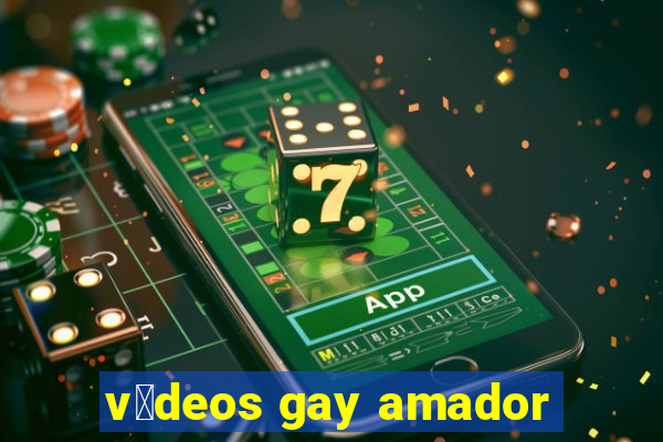 v铆deos gay amador