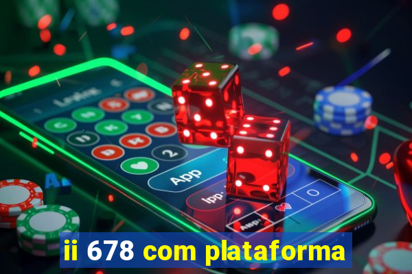 ii 678 com plataforma