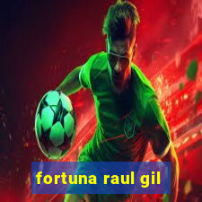 fortuna raul gil