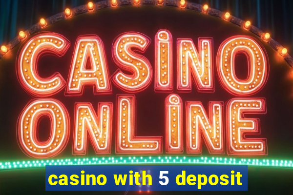 casino with 5 deposit