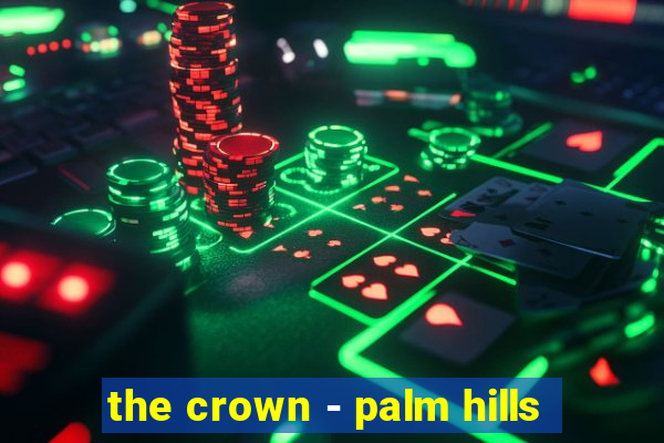 the crown - palm hills