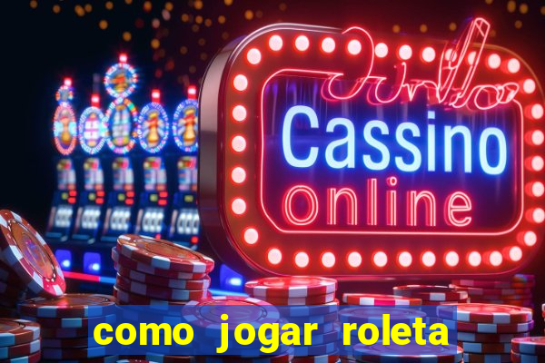 como jogar roleta no cassino