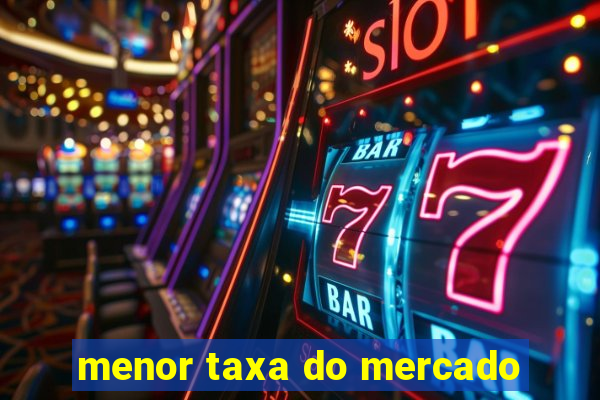 menor taxa do mercado