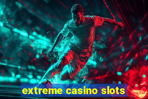 extreme casino slots