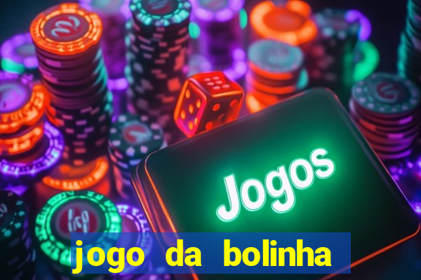 jogo da bolinha ganha dinheiro