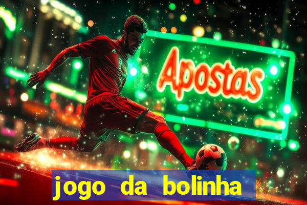 jogo da bolinha ganha dinheiro