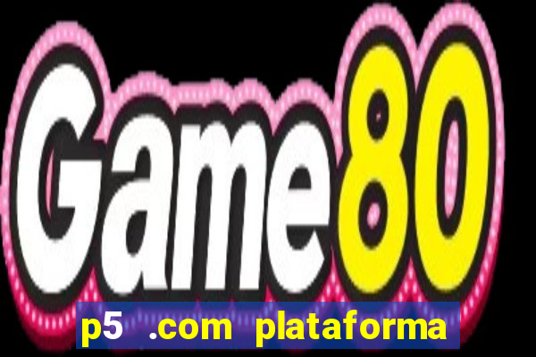 p5 .com plataforma de jogos