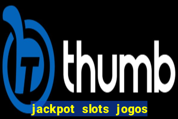 jackpot slots jogos de cassino