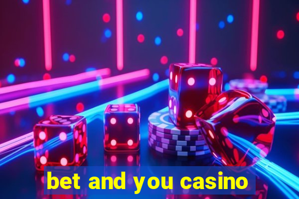 bet and you casino