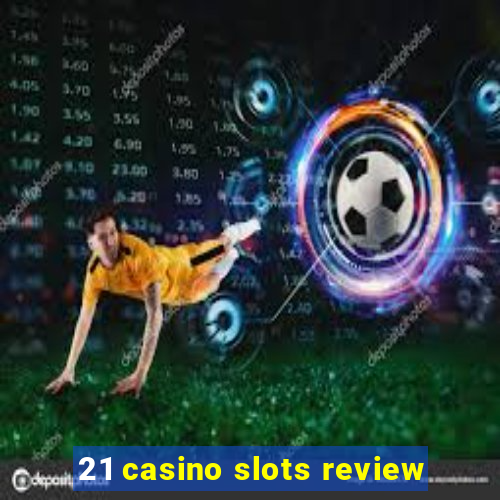 21 casino slots review