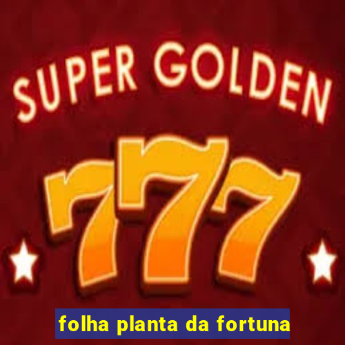 folha planta da fortuna