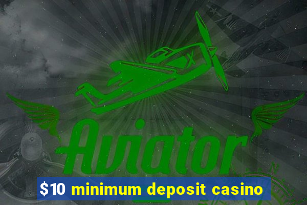 $10 minimum deposit casino