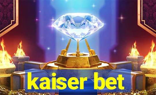 kaiser bet