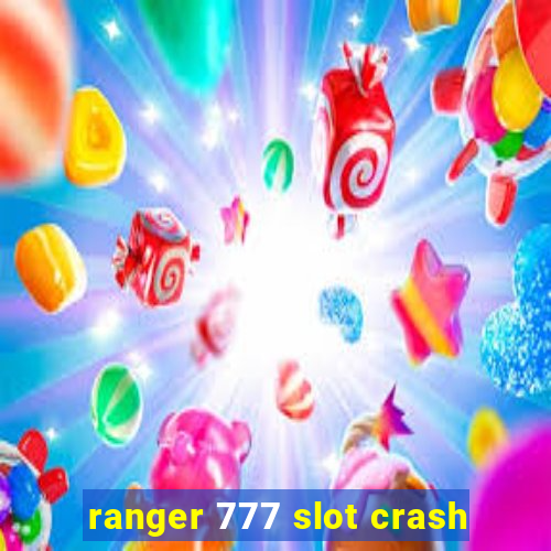 ranger 777 slot crash