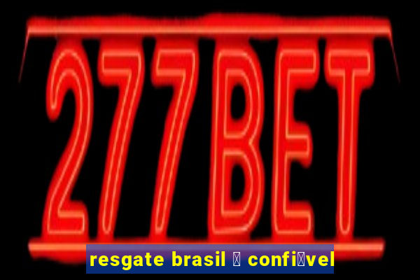 resgate brasil 茅 confi谩vel