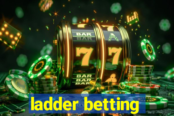 ladder betting